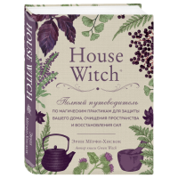 Книга: House Witch. Полный путеводитель по магическим практикам для защиты вашего дома, очищения пространства и восстановления сил. Эрин Мёрфи-Хискок.