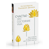 Книга Счастье - это состояние ума. Как создать в своей жизни место для счастья. Друкпа Г.