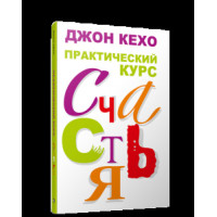 Практический курс счастья. Кехо Дж.