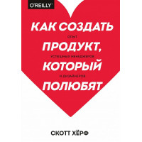 Как создать продукт, который полюбят. Хёрф С.