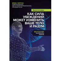 Биология веры. Как сила убеждений может изменить ваше тело и разум. Липтон Б.