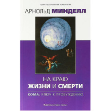 На краю жизни и смерти. Кома: ключ к пробуждению. Минделл А.