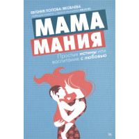 Мамамания. Простые истины, или воспитание любовью. Попова-Яковлева Е.