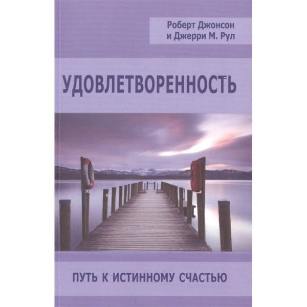 Удовлетворенность. Путь к истинному счастью. Джонсон Р., Рул Дж.