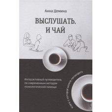 Вислухати і чай. Інтерактивний путівник з сучасних методів психологічної допомоги. Дьоміна Г.