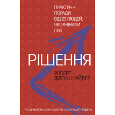 Рішення. Практичні поради від 23 людей, які змінили світ. Діленшнайдер Р.
