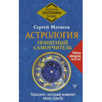 Астрология. Понятный самоучитель. Гороскоп, который изменит вашу судьбу. Матвеев С.