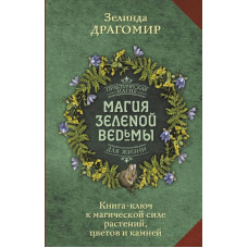 Магия зеленой ведьмы. Книга-ключ к магической силе растений, цветов и камней. Драгомир З.