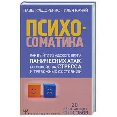 Психосоматика. Как выйти из адского круга панических атак, беспокойства, стресса и тревожных состояний. 20 работающих способов. Федоренко П., Качай И.