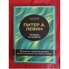 Травма и память. Влияние травмирующих воспоминаний на тело и мозг. Левин П.