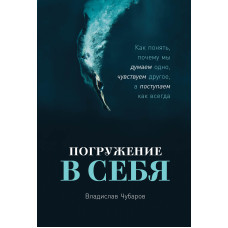 Погружение в себя. Как понять, почему мы думаем одно, чувствуем другое, а поступаем как всегда. Чубаров В.