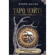Таро Уэйта для начинающих ведьм. Символика, значения, расклады. Фальк Ф.