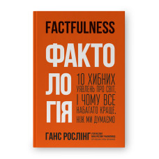 Фактологія. 10 хибних уявлень про світ, і чому все набагато краще, ніж ми думаємо. Рослінг Г., Рослінг У., Рослінг-Рьонлюнд А.
