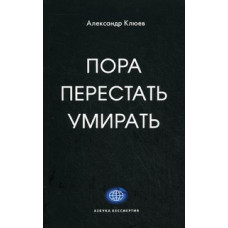 Пора перестать умирать. Клюев А.
