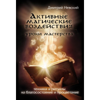 Активні магічні дії. Уроки майстра. Техніки та ритуали на добробут та процвітання. Невський Д.