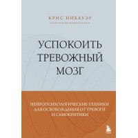 Книга Успокоить тревожный мозг. Нейропсихологические техники для освобождения от тревоги и самокритики