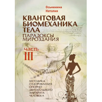Квантовая биомеханика тела. Парадоксы мироздания. Методика оздоровления опорно-двигательного аппарата. Ч. 3. Осьминина Н.