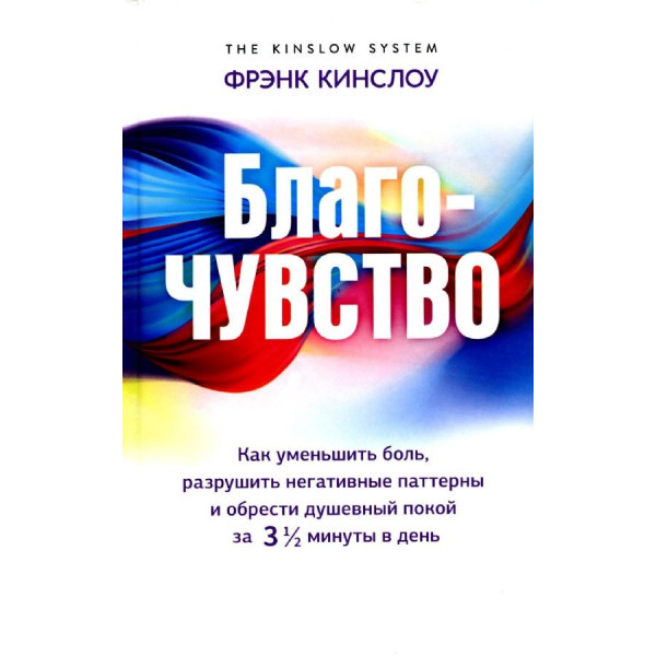 Благо-чувство. Как уменьшить боль, разрушить негативные паттерны и обрести душевный покой за три с половиной минуты в день. Кинслоу Ф.