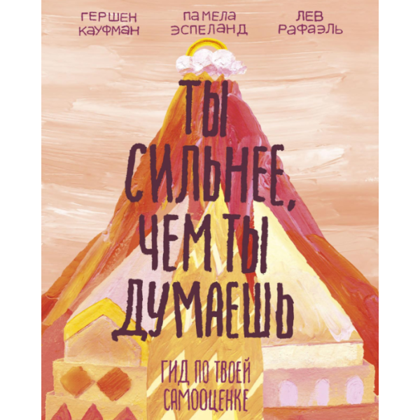 Ты сильнее, чем ты думаешь: Гид по твоей самооценке. Кауфман Г., Рафаэль Л., Эспеланд П.