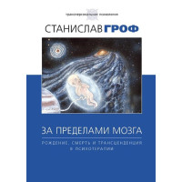 За пределами мозга. Рождение, смерть и трансценденция в психотерапии. Грорф Ст.