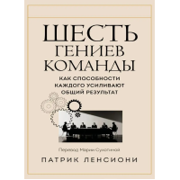 Шесть гениев команды. Как способности каждого усиливают общий результат. Ленсиони П.