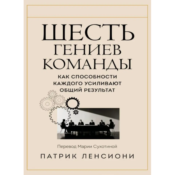 Шесть гениев команды. Как способности каждого усиливают общий результат. Ленсиони П.