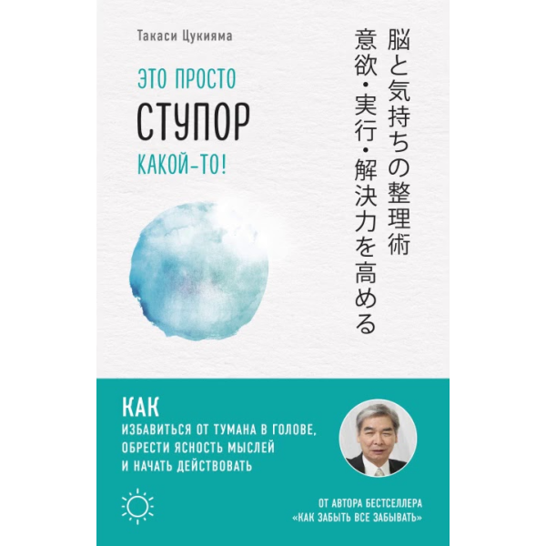 Это просто ступор какой-то! Как избавиться от тумана в голове, обрести ясность мыслей и начать действовать. Цукияма Т.