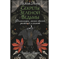 Секреты зеленой ведьмы. Фамильяры, магия стихий, растений и камней. Моррис И.