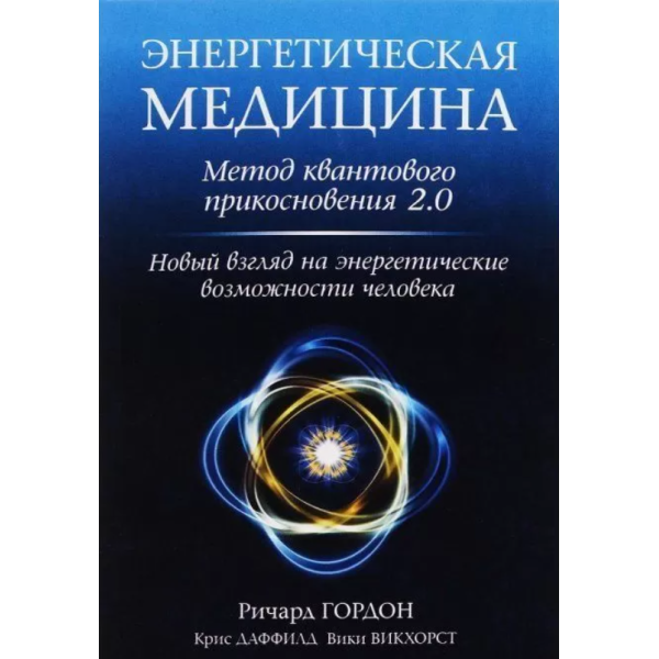 Энергетическая медицина: Метод квантового прикосновения 2.0. Новый взгляд на энергетические возможности человека. Гордон Р., Даффилд К., Викхорст В.
