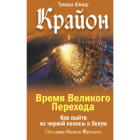 Крайон. Час Великого Переходу. Як вийти з чорної смуги у білу. Шмідт Т.