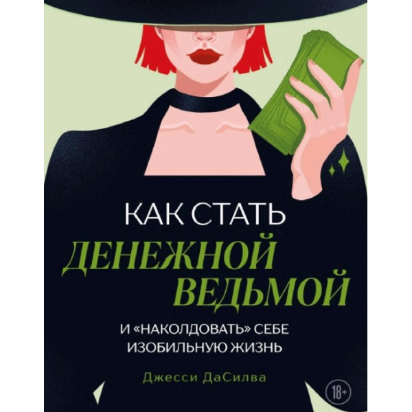 Как стать денежной ведьмой и «наколдовать» себе изобильную жизнь. ДаСилва Дж.