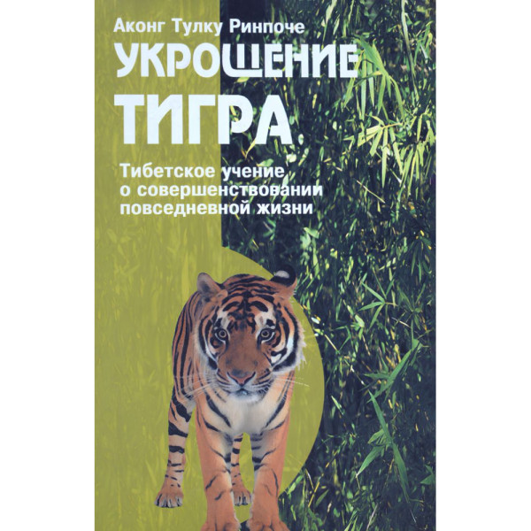 Укрощение тигра. Тибетское учение о совершенствовании повседневной жизни. Аконг Тулку Ринпоче
