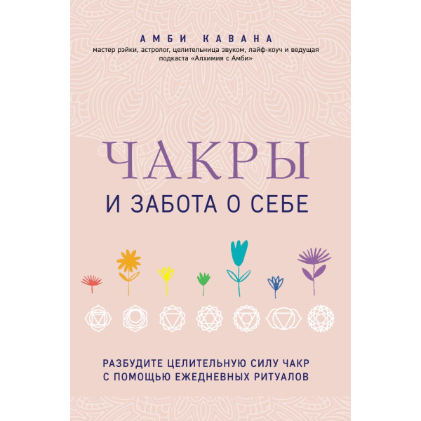 Книга Чакры и забота о себе. Разбудите целительную силу чакр с помощью ежедневных ритуалов Амби Кавана