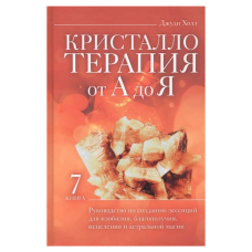 Книга Кристалотерапія Від А До Я. Книга 7. Посібник зі створення есенцій для достатку, благополуччя, зцілення та астральної магії | Джуді Холл