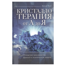 Книга Кристалотерапія від А до Я. Книга 5. Очищення простору, феншуй та психічний захист | Джуді Холл